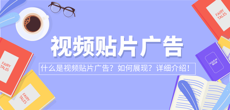 什么是視頻貼片廣告？如何展現？詳細介紹！