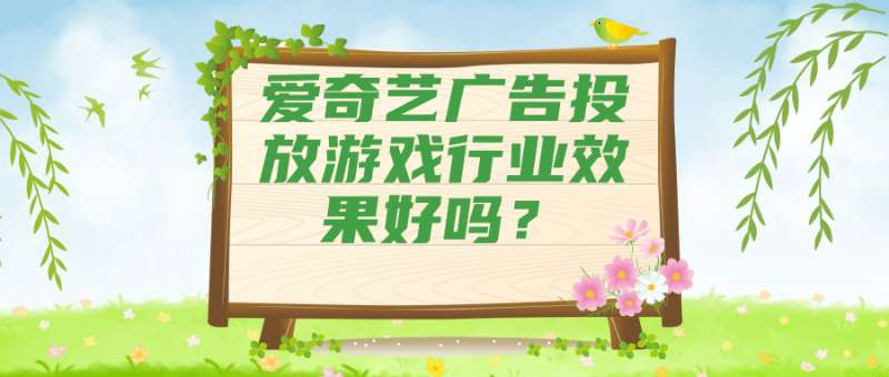 愛奇藝廣告投放游戲行業效果好嗎？