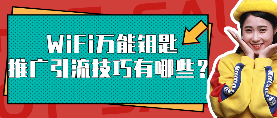 速看，你不知道的WiFi萬能鑰匙推廣引流技巧都在這里！