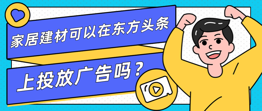 家居建材可以在東方頭條上投放廣告嗎？