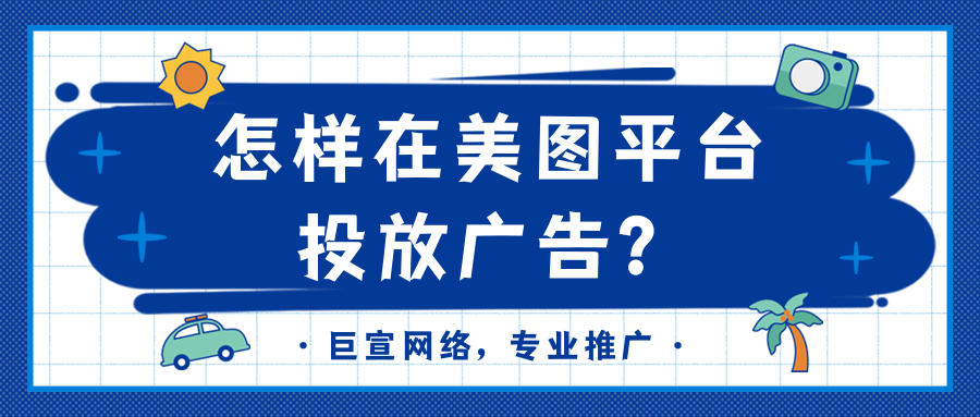 美圖廣告投放的流程是怎樣的？廣告代理商如何聯系？