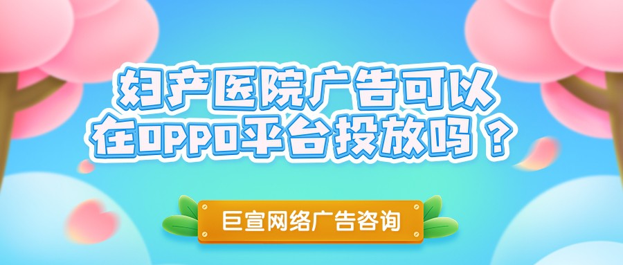 在OPPO平臺投放婦產醫院廣告需要哪些資質？
