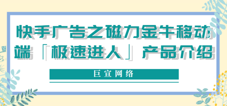 快手廣告之磁力金牛移動端「極速進人」產品介紹